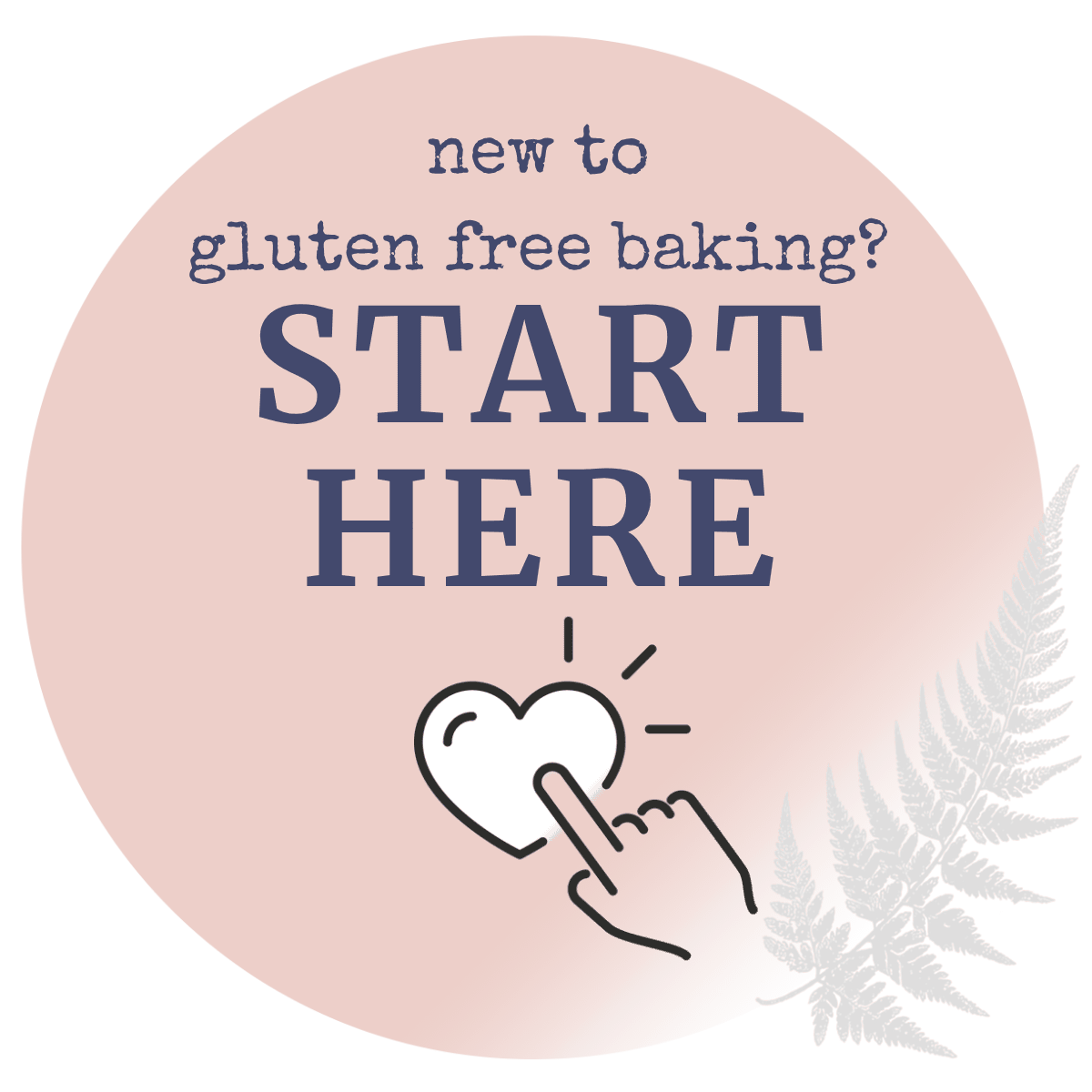 A rose pink circle with a small icon of a finger tapping a heart, with text reading "new to gluten free baking? Start here".